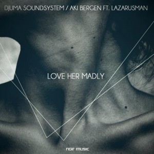 Djuma Soundsystem & Aki Bergen & Lazarusman – Love Her Madly