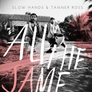Slow Hands & Tanner Ross – All The Same EP Slow Hands & Tanner Ross – All The Same EP