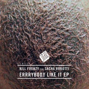 Kill Frenzy feat. Sacha Robotti – Errrybody Like It Kill Frenzy feat. Sacha Robotti – Errrybody Like It