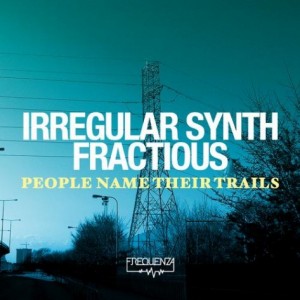 Irregular Synth, Fractious – People Name Their Trails Irregular Synth, Fractious – People Name Their Trails