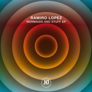 Ramiro Lopez – Mermaids And Stuff EP [KDM023]