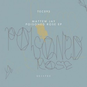 Mattew Jay – Poisoned Rose EP [TEC093]