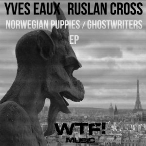 Yves Eaux, Ruslan Cross – Norwegian Puppies / Ghostwriters EP [WTF102]