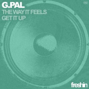 G.Pal – The Way It Feels / Get It Up [FRESHIN050]