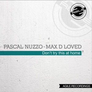 Pascal Nuzzo, Max D-Loved – Don’t Try This At Home [AGILE026]