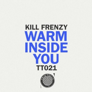 Kill Frenzy – Twin Turbo 021 – Warm Inside You [TT021]