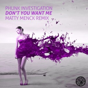Phunk Investigation – Don’t You Want Me (Matty Menck Remix)