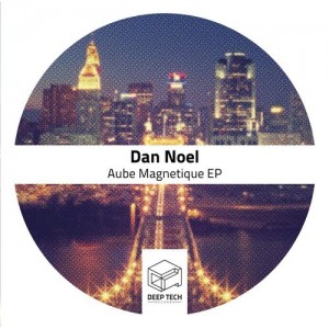 Dan Noel – Aube Magnetique EP [DTR068]
