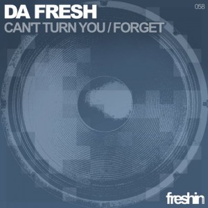 Da Fresh – Cant Turn You / Forget [FRESHIN058]