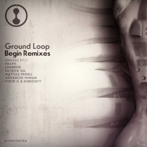 Ground Loop – Begin Remixes [GYNOIDD106]