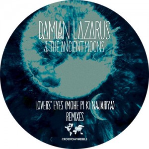 Damian Lazarus, The Ancient Moons – Lovers’ Eyes (Mohe Pi Ki Najariya) Remixes