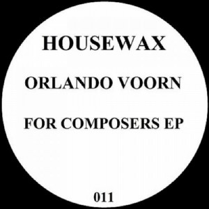 Orlando Voorn – For Composers EP [HOUSEWAX011]