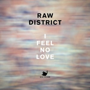 Raw District – I Feel No Love [SOUVENIR066]