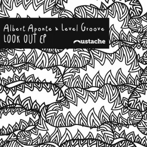 Albert Aponte & Level Groove – Look Out EP [MUSTACHE017]