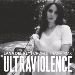 Lana Del Rey – Ultraviolence (Crom & Thanh Remix) [OFFRMX001]