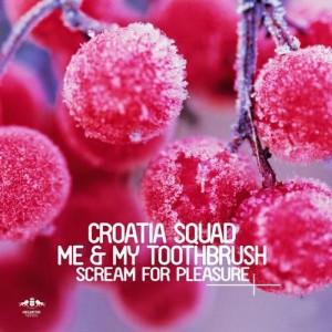 Croatia Squad, Me & My Toothbrush – Scream for Pleasure [ETR246]