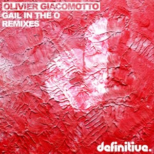 Olivier Giacomotto – Gail In The O Remixes Olivier Giacomotto – Gail In The O Remixes