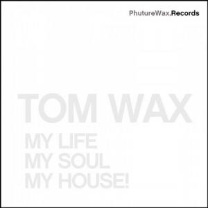 Tom Wax – My Life, My Soul, My House! [PWD004]