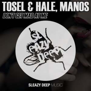 Tosel & Hale, Manos – Don’t Get Mad At Me [SLEAZY060]