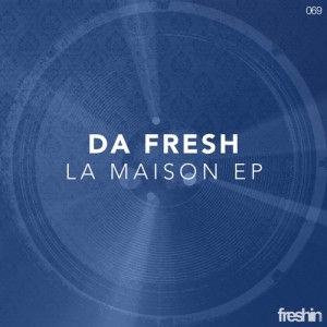 Da Fresh – La Maison EP [FRESHIN069]