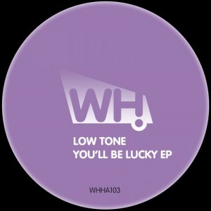Low Tone - You'll Be Lucky [WHHA103]