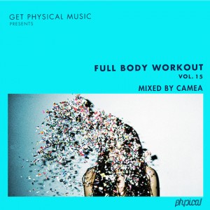 Get Physical Music Presents: FullBody Workout Volume 15 Mixed By Camea