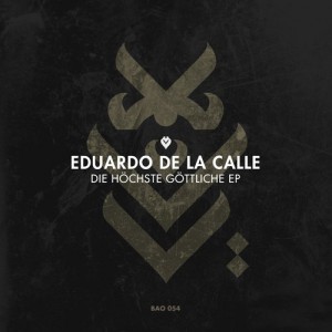 Eduardo De La Calle – Die Höchste Göttliche EP [BAO054]