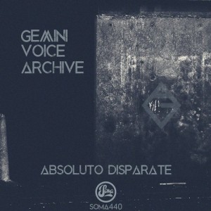 Gemini Voice Archive - Absoluto Disparate [SOMA440D]