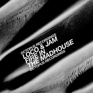 Loco & Jam – Fire In The Madhouse [OCT104]