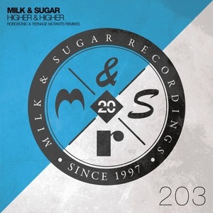 Milk & Sugar - Higher & Higher (Robosonic & Teenage Mutants Remixes) [MSR203R]