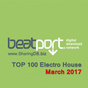 Beatport Top 100 Electro House March 2017