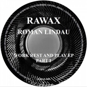 Roman Lindau – Work Rest And Play EP (Part 1) [RAWAX05S]