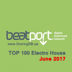Beatport Top 100 Electro House June 2017
