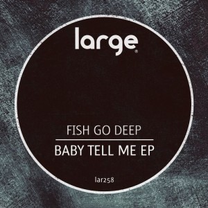 Fish Go Deep - Baby Tell Me [LAR258]