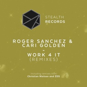 Roger Sanchez, Cari Golden – Work 4 It – Remixes [STEALTH155R]
