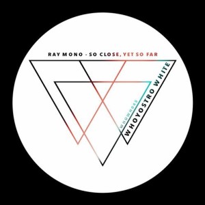 Ray Mono – So Close, Yet So Far [WHOWH045]
