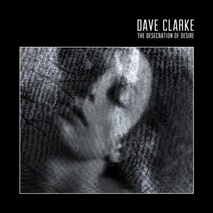 Dave Clarke – The Desecration of Desire [4050538314465]