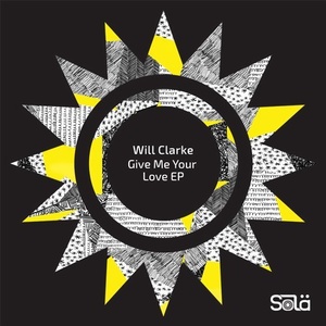 Will Clarke - Give Me Your Love EP [SOLA02001Z]