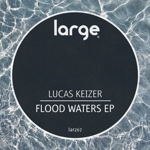 Lucas Keizer – Flood Waters EP [LAR267]