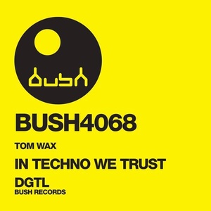 Tom Wax - In Techno We Trust [BUSH4068]