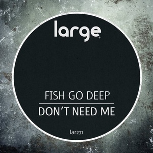 Fish Go Deep - Don't Need Me [LAR271]