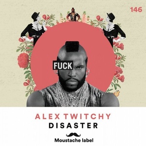 Alex Twitchy - Disaster [ML146]