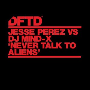 Jesse Perez vs DJ Mind-X - Never Talk To Aliens [DFTDS104D]