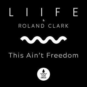 LIIFE, Roland Clark - This Ain't Freedom (Remixes) [CLUBSWE101]