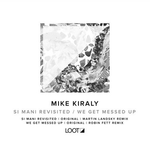 Mike Kiraly - Si Mani Revisited / We Get Messed Up [LOOTREC016]