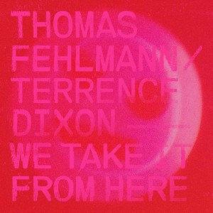 Thomas Fehlmann, Terrence Dixon - We Take It from Here [TRESOR302]