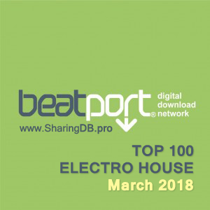 Beatport Top 100 Electro House March 2018