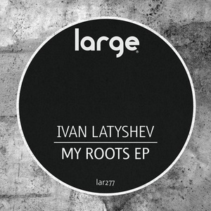 Ivan Latyshev - My Roots EP [LAR277]