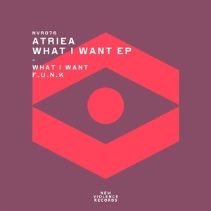 ATRIEA - What I Want EP [NVR076]