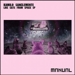 Kamilo Sanclemente - Like Cats From Space EP [MAN241]